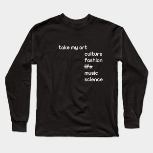 take my art culture fashion life music science gift Long Sleeve T-Shirt